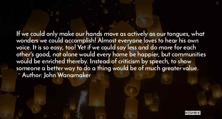 John Wanamaker Quotes: If We Could Only Make Our Hands Move As Actively As Our Tongues, What Wonders We Could Accomplish! Almost Everyone