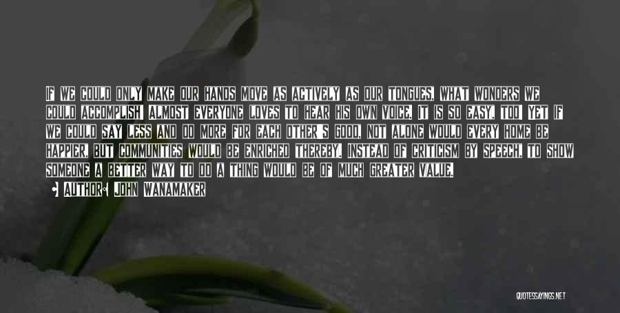 John Wanamaker Quotes: If We Could Only Make Our Hands Move As Actively As Our Tongues, What Wonders We Could Accomplish! Almost Everyone