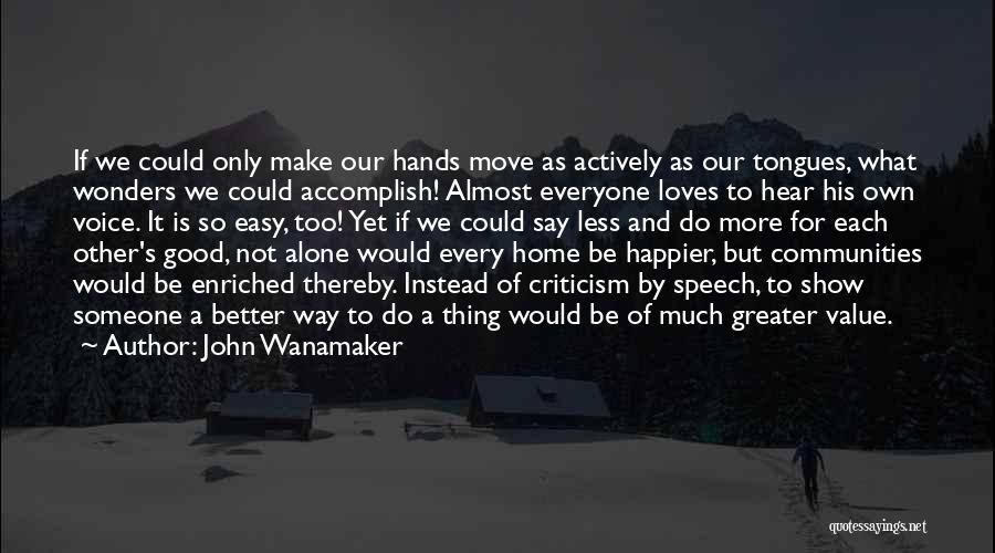 John Wanamaker Quotes: If We Could Only Make Our Hands Move As Actively As Our Tongues, What Wonders We Could Accomplish! Almost Everyone