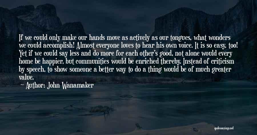 John Wanamaker Quotes: If We Could Only Make Our Hands Move As Actively As Our Tongues, What Wonders We Could Accomplish! Almost Everyone