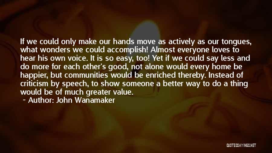 John Wanamaker Quotes: If We Could Only Make Our Hands Move As Actively As Our Tongues, What Wonders We Could Accomplish! Almost Everyone