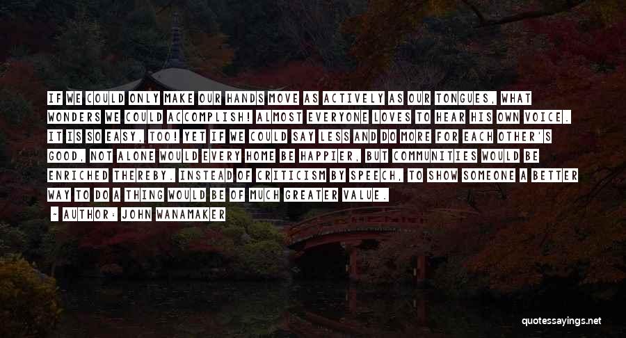 John Wanamaker Quotes: If We Could Only Make Our Hands Move As Actively As Our Tongues, What Wonders We Could Accomplish! Almost Everyone