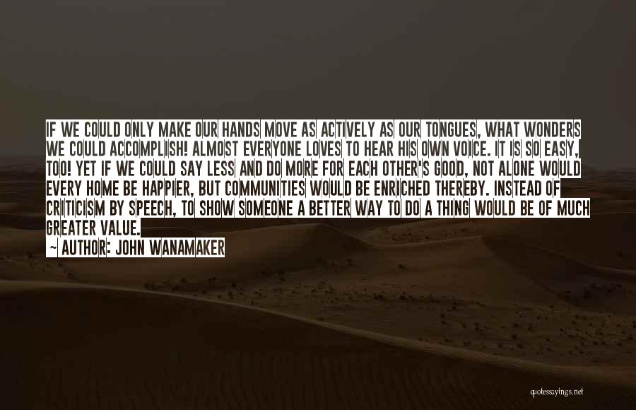 John Wanamaker Quotes: If We Could Only Make Our Hands Move As Actively As Our Tongues, What Wonders We Could Accomplish! Almost Everyone