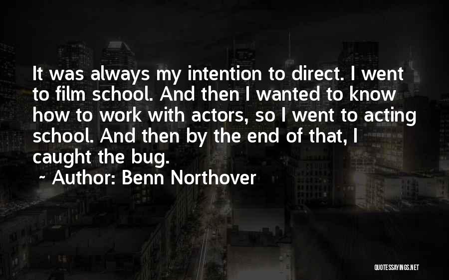 Benn Northover Quotes: It Was Always My Intention To Direct. I Went To Film School. And Then I Wanted To Know How To