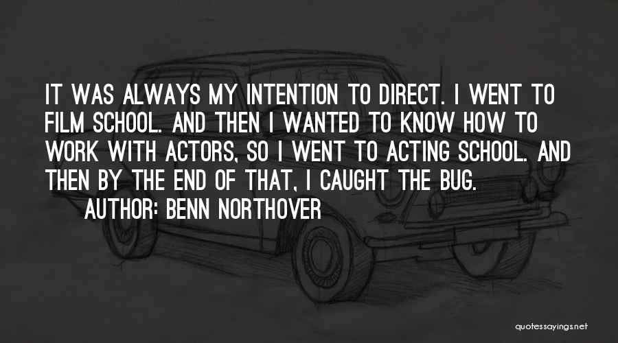 Benn Northover Quotes: It Was Always My Intention To Direct. I Went To Film School. And Then I Wanted To Know How To