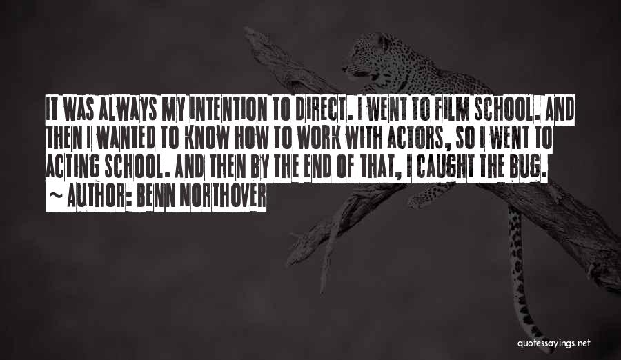 Benn Northover Quotes: It Was Always My Intention To Direct. I Went To Film School. And Then I Wanted To Know How To