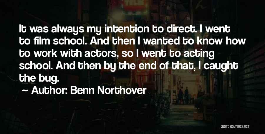 Benn Northover Quotes: It Was Always My Intention To Direct. I Went To Film School. And Then I Wanted To Know How To