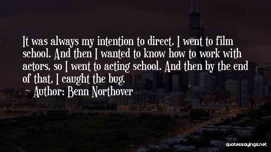 Benn Northover Quotes: It Was Always My Intention To Direct. I Went To Film School. And Then I Wanted To Know How To