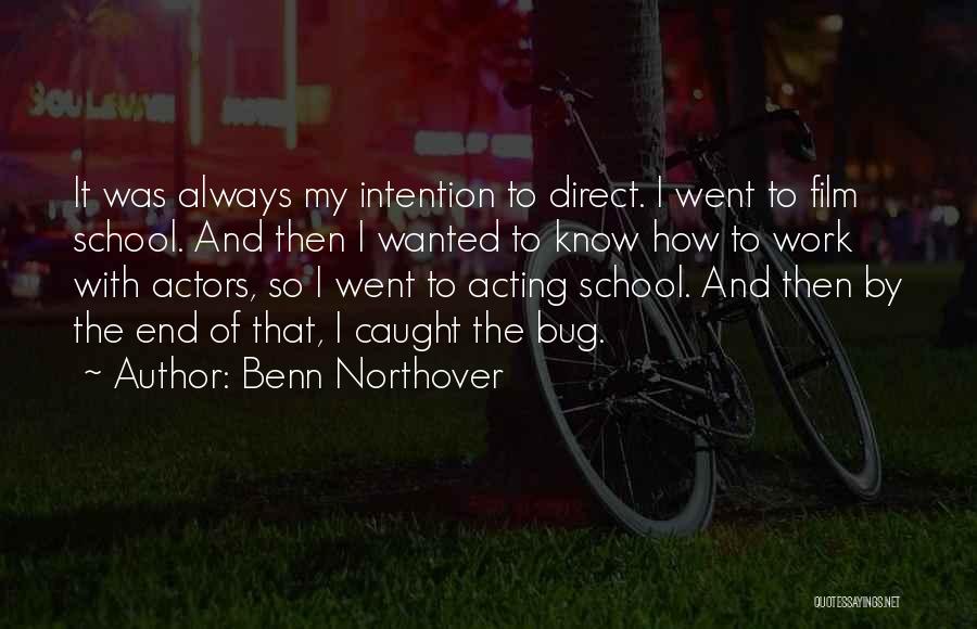 Benn Northover Quotes: It Was Always My Intention To Direct. I Went To Film School. And Then I Wanted To Know How To