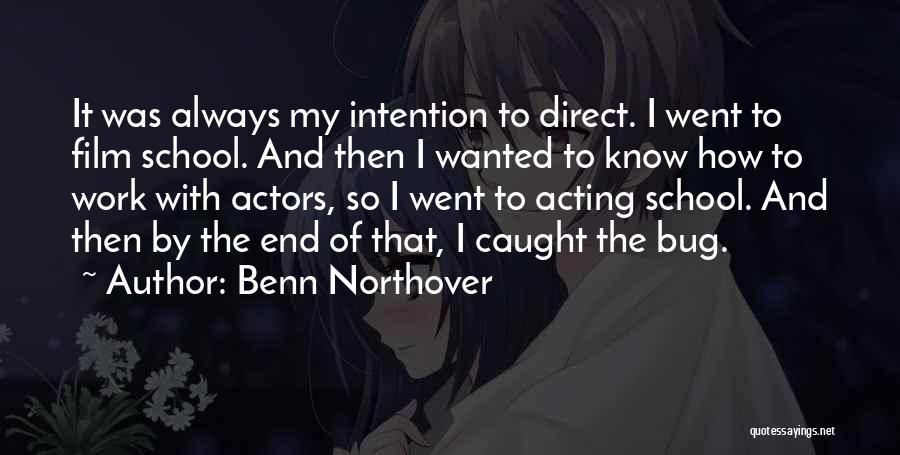 Benn Northover Quotes: It Was Always My Intention To Direct. I Went To Film School. And Then I Wanted To Know How To