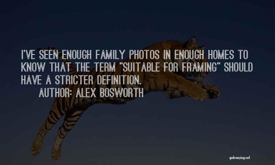 Alex Bosworth Quotes: I've Seen Enough Family Photos In Enough Homes To Know That The Term Suitable For Framing Should Have A Stricter