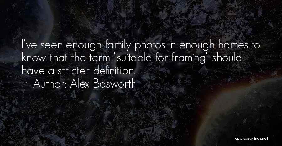 Alex Bosworth Quotes: I've Seen Enough Family Photos In Enough Homes To Know That The Term Suitable For Framing Should Have A Stricter