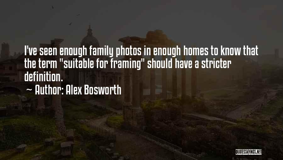 Alex Bosworth Quotes: I've Seen Enough Family Photos In Enough Homes To Know That The Term Suitable For Framing Should Have A Stricter