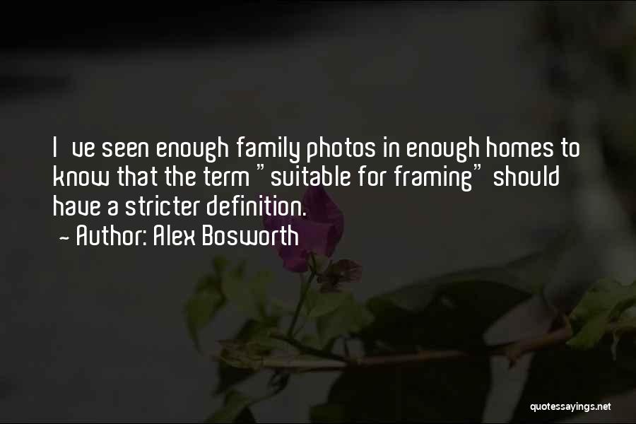 Alex Bosworth Quotes: I've Seen Enough Family Photos In Enough Homes To Know That The Term Suitable For Framing Should Have A Stricter