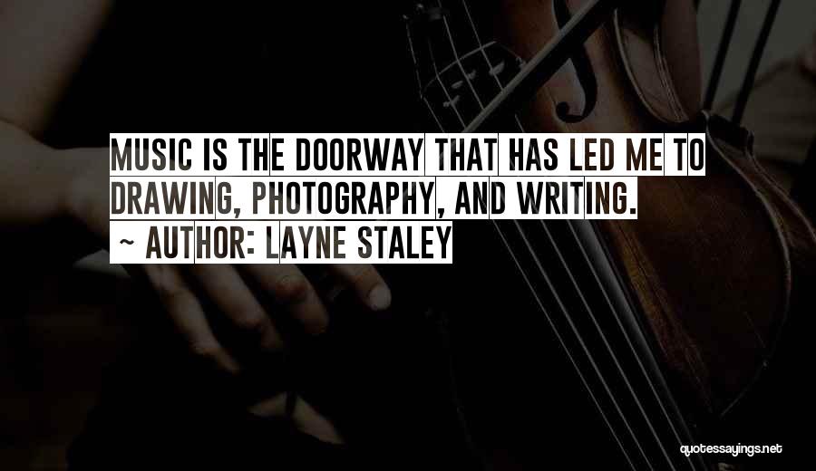 Layne Staley Quotes: Music Is The Doorway That Has Led Me To Drawing, Photography, And Writing.