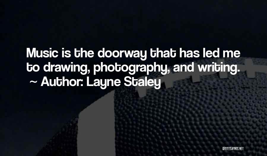 Layne Staley Quotes: Music Is The Doorway That Has Led Me To Drawing, Photography, And Writing.