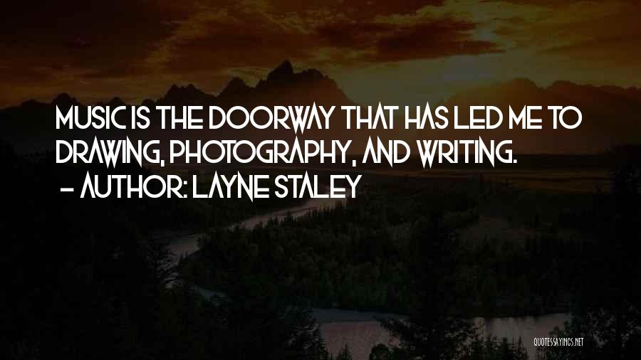 Layne Staley Quotes: Music Is The Doorway That Has Led Me To Drawing, Photography, And Writing.