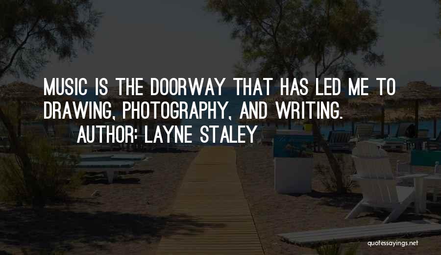 Layne Staley Quotes: Music Is The Doorway That Has Led Me To Drawing, Photography, And Writing.