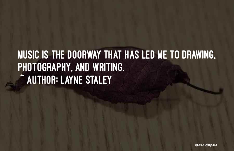 Layne Staley Quotes: Music Is The Doorway That Has Led Me To Drawing, Photography, And Writing.