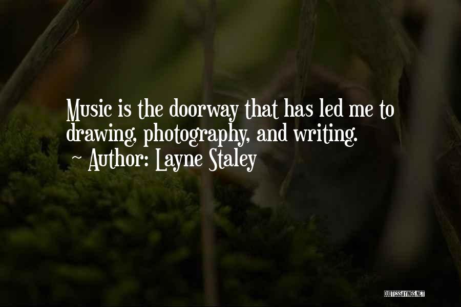 Layne Staley Quotes: Music Is The Doorway That Has Led Me To Drawing, Photography, And Writing.