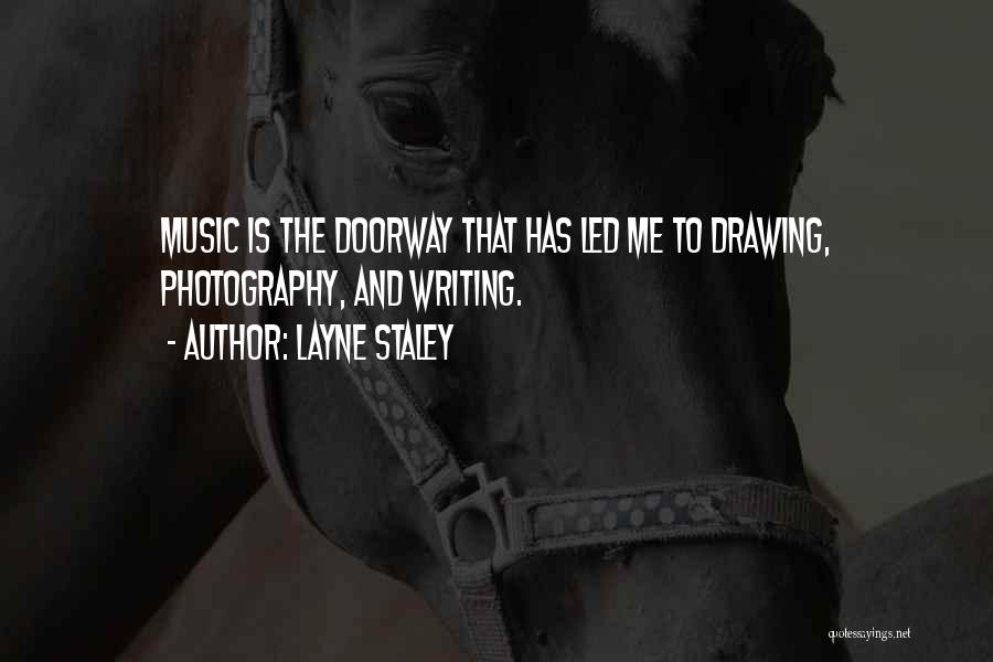 Layne Staley Quotes: Music Is The Doorway That Has Led Me To Drawing, Photography, And Writing.