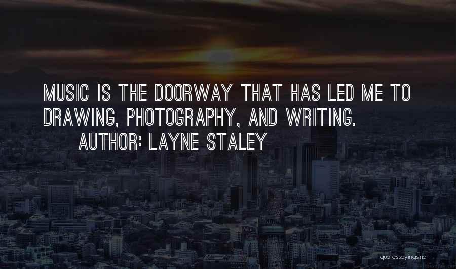 Layne Staley Quotes: Music Is The Doorway That Has Led Me To Drawing, Photography, And Writing.