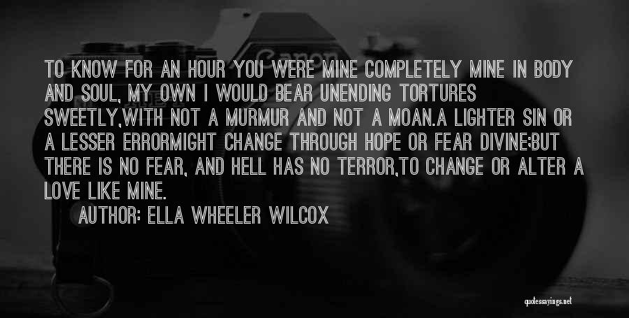 Ella Wheeler Wilcox Quotes: To Know For An Hour You Were Mine Completely Mine In Body And Soul, My Own I Would Bear Unending