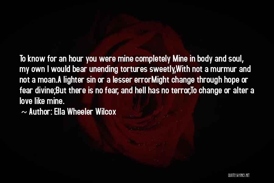 Ella Wheeler Wilcox Quotes: To Know For An Hour You Were Mine Completely Mine In Body And Soul, My Own I Would Bear Unending