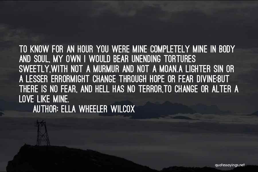 Ella Wheeler Wilcox Quotes: To Know For An Hour You Were Mine Completely Mine In Body And Soul, My Own I Would Bear Unending