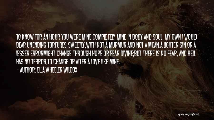 Ella Wheeler Wilcox Quotes: To Know For An Hour You Were Mine Completely Mine In Body And Soul, My Own I Would Bear Unending