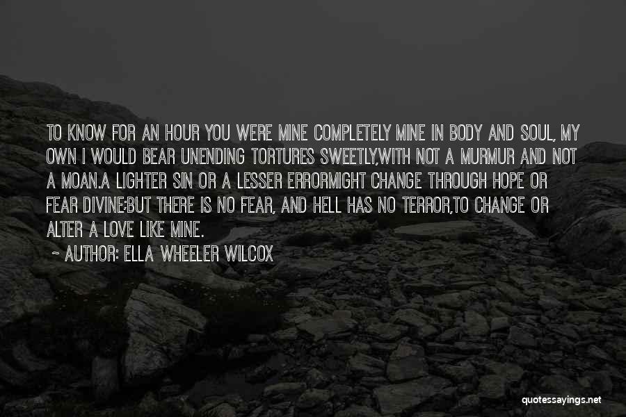 Ella Wheeler Wilcox Quotes: To Know For An Hour You Were Mine Completely Mine In Body And Soul, My Own I Would Bear Unending