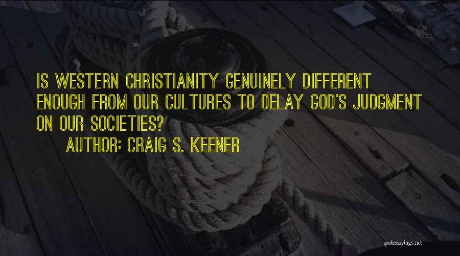 Craig S. Keener Quotes: Is Western Christianity Genuinely Different Enough From Our Cultures To Delay God's Judgment On Our Societies?