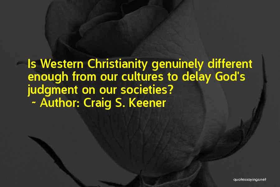 Craig S. Keener Quotes: Is Western Christianity Genuinely Different Enough From Our Cultures To Delay God's Judgment On Our Societies?