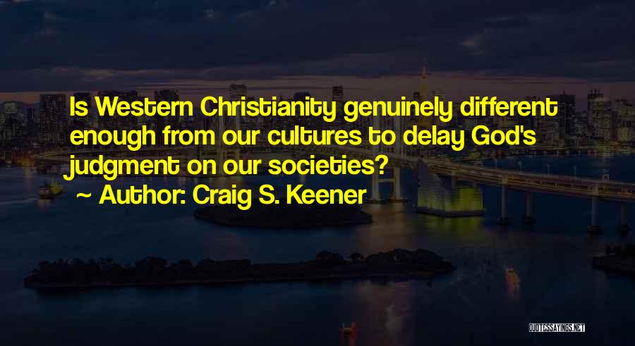 Craig S. Keener Quotes: Is Western Christianity Genuinely Different Enough From Our Cultures To Delay God's Judgment On Our Societies?