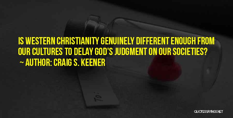 Craig S. Keener Quotes: Is Western Christianity Genuinely Different Enough From Our Cultures To Delay God's Judgment On Our Societies?