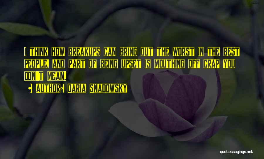 Daria Snadowsky Quotes: I Think How Breakups Can Bring Out The Worst In The Best People, And Part Of Being Upset Is Mouthing