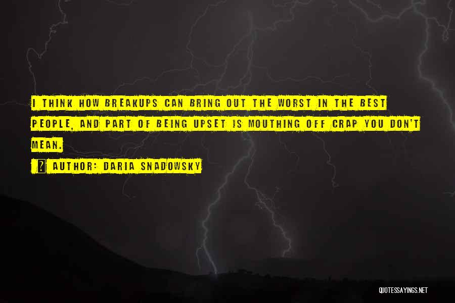 Daria Snadowsky Quotes: I Think How Breakups Can Bring Out The Worst In The Best People, And Part Of Being Upset Is Mouthing