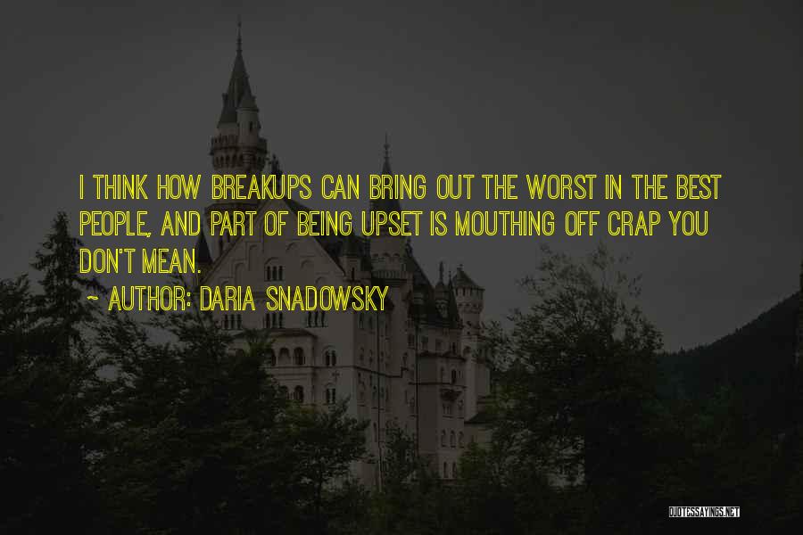 Daria Snadowsky Quotes: I Think How Breakups Can Bring Out The Worst In The Best People, And Part Of Being Upset Is Mouthing