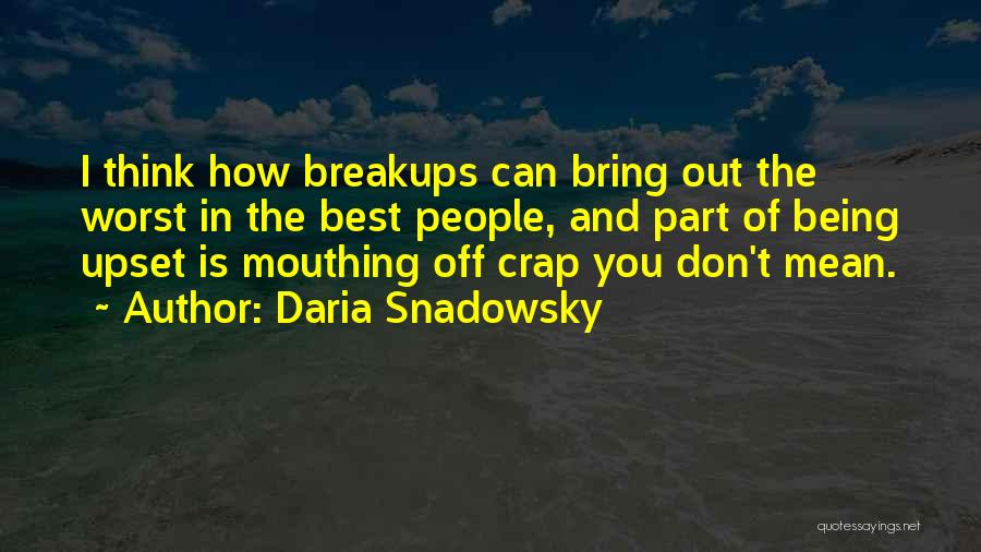 Daria Snadowsky Quotes: I Think How Breakups Can Bring Out The Worst In The Best People, And Part Of Being Upset Is Mouthing