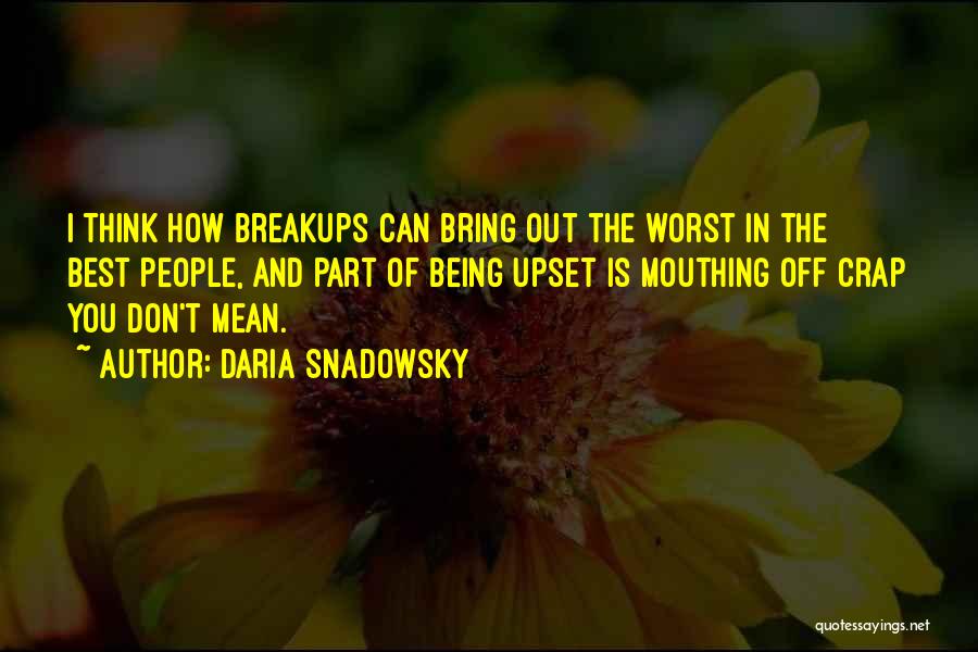 Daria Snadowsky Quotes: I Think How Breakups Can Bring Out The Worst In The Best People, And Part Of Being Upset Is Mouthing