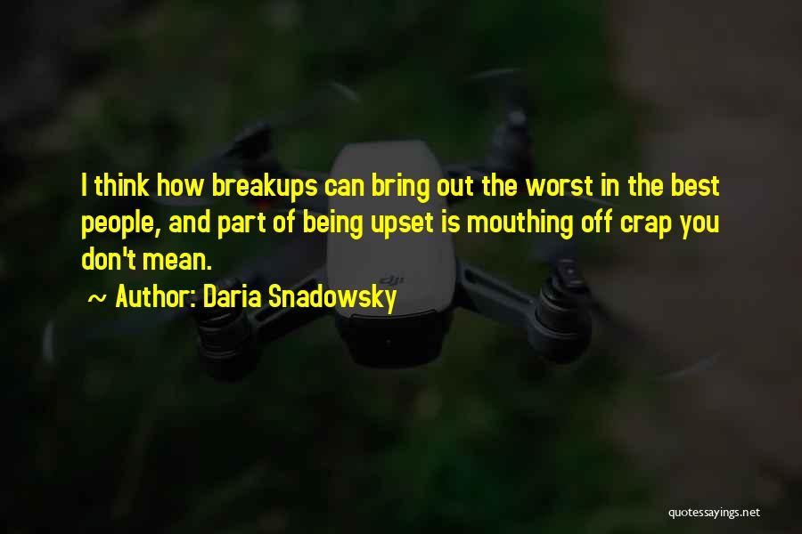 Daria Snadowsky Quotes: I Think How Breakups Can Bring Out The Worst In The Best People, And Part Of Being Upset Is Mouthing