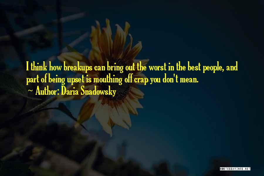 Daria Snadowsky Quotes: I Think How Breakups Can Bring Out The Worst In The Best People, And Part Of Being Upset Is Mouthing