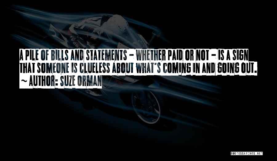 Suze Orman Quotes: A Pile Of Bills And Statements - Whether Paid Or Not - Is A Sign That Someone Is Clueless About