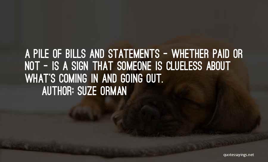 Suze Orman Quotes: A Pile Of Bills And Statements - Whether Paid Or Not - Is A Sign That Someone Is Clueless About