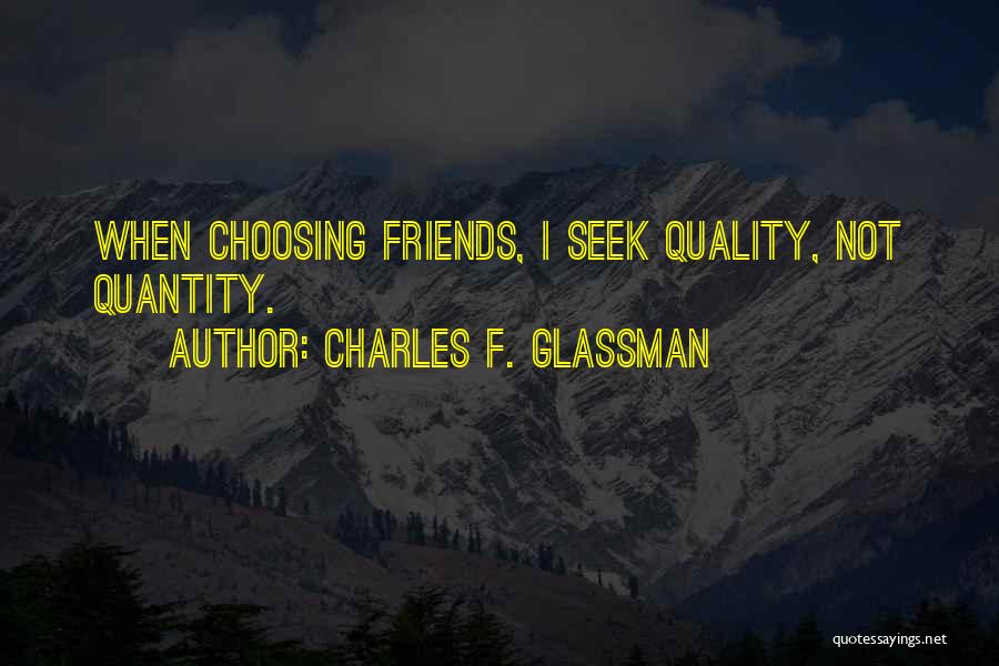 Charles F. Glassman Quotes: When Choosing Friends, I Seek Quality, Not Quantity.