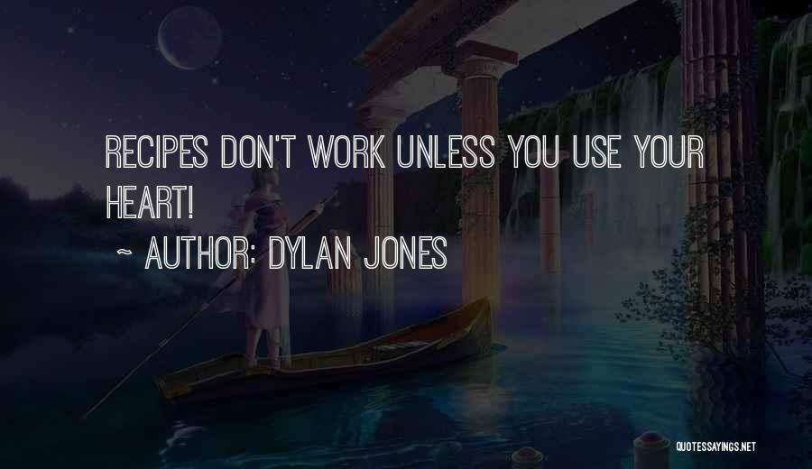 Dylan Jones Quotes: Recipes Don't Work Unless You Use Your Heart!