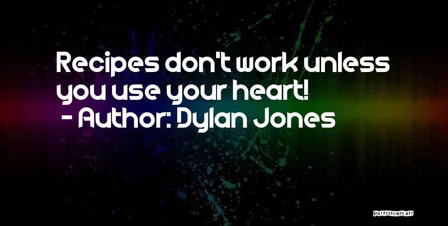 Dylan Jones Quotes: Recipes Don't Work Unless You Use Your Heart!