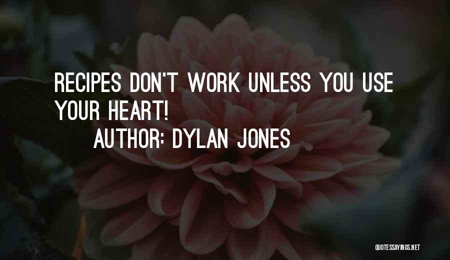 Dylan Jones Quotes: Recipes Don't Work Unless You Use Your Heart!