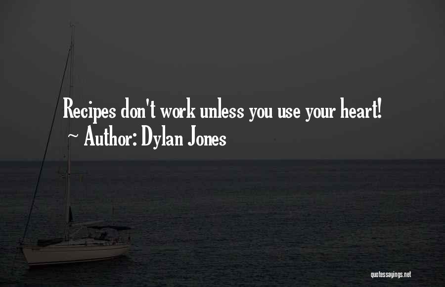 Dylan Jones Quotes: Recipes Don't Work Unless You Use Your Heart!