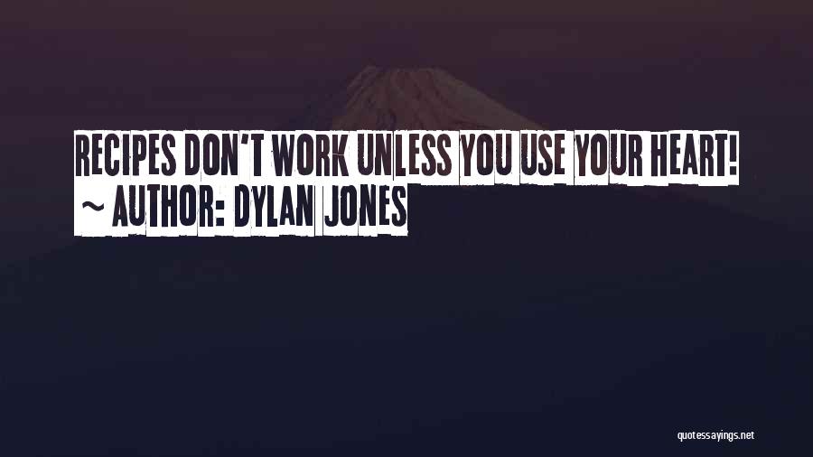 Dylan Jones Quotes: Recipes Don't Work Unless You Use Your Heart!